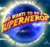 Who Wants To Be A Superhero?